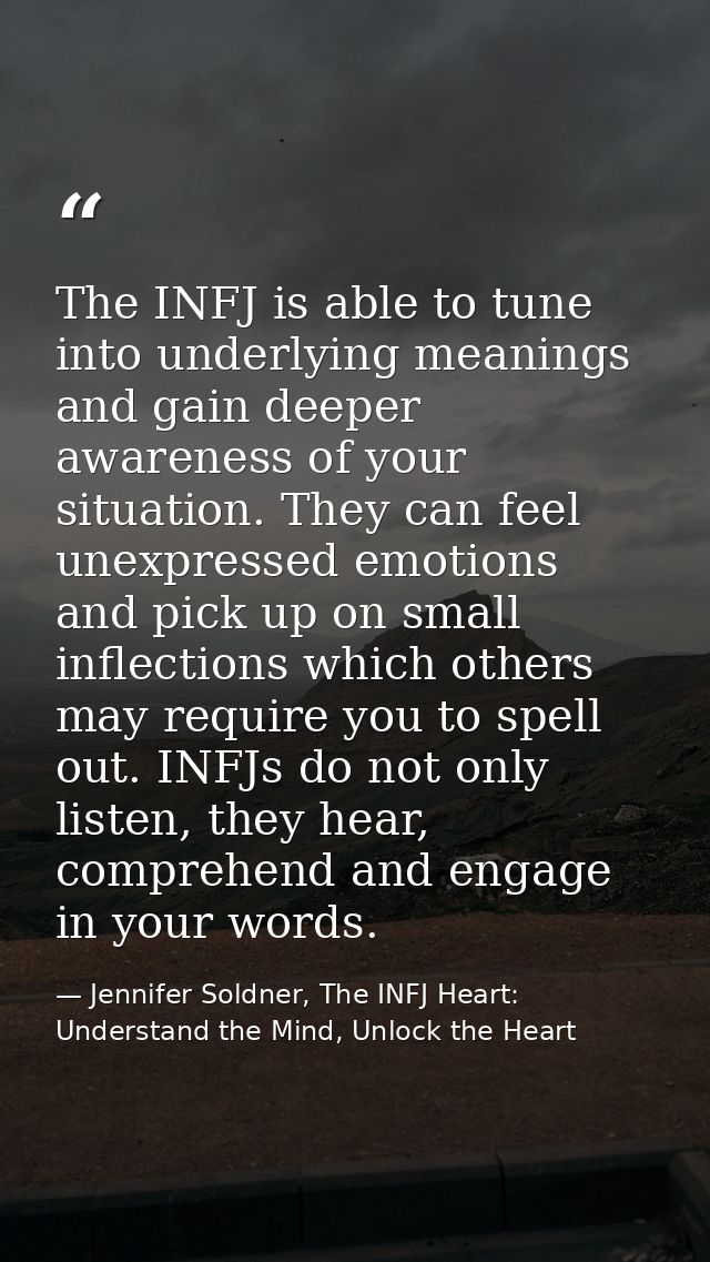 The INFJ is able to tune into underlying meanings and gain deeper awareness of your situation. They can feel unexpressed — Jennifer Soldner, The INFJ Heart: Understand the Mind, Unlock the Heart