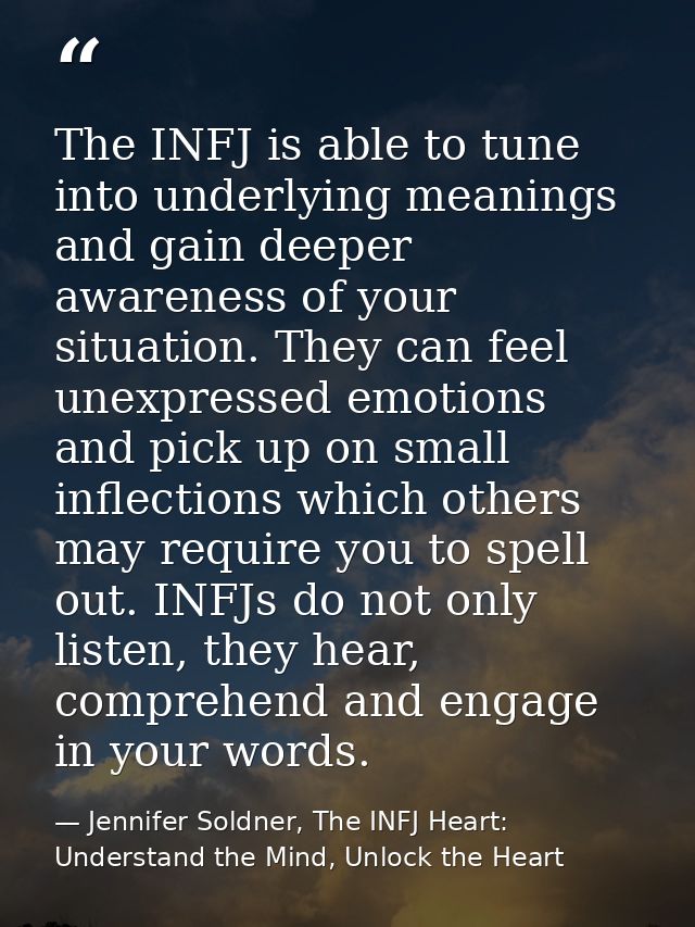 The INFJ is able to tune into underlying meanings and gain deeper awareness of your situation. They can feel unexpressed — Jennifer Soldner, The INFJ Heart: Understand the Mind, Unlock the Heart