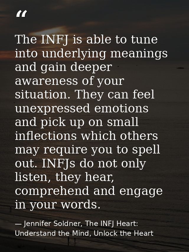 The INFJ is able to tune into underlying meanings and gain deeper awareness of your situation. They can feel unexpressed — Jennifer Soldner, The INFJ Heart: Understand the Mind, Unlock the Heart