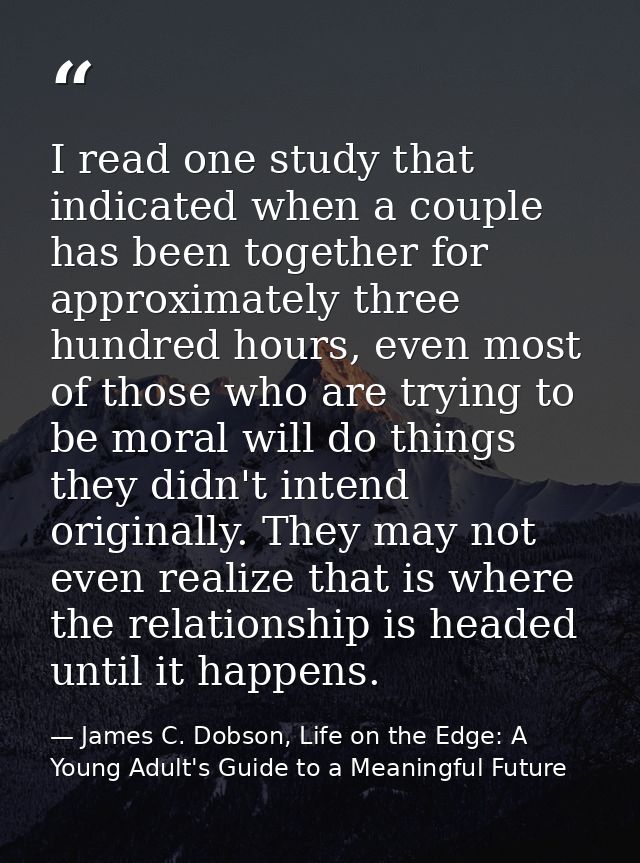 I read one study that indicated when a couple has been together for approximately three hundred hours, even most of thos — James C. Dobson, Life on the Edge: A Young Adult's Guide to a Meaningful Future