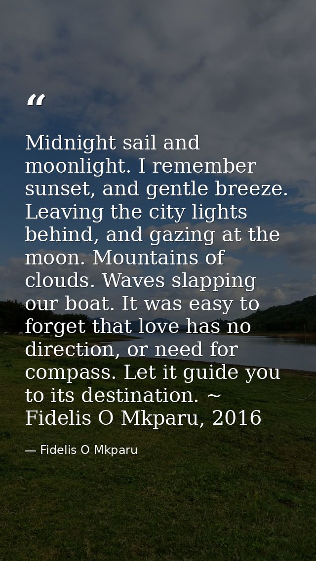 Midnight sail and moonlight. I remember sunset, and gentle breeze. Leaving the city lights behind, and gazing at the moo — Fidelis O Mkparu