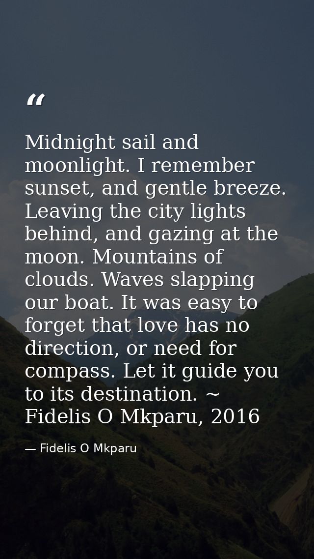 Midnight sail and moonlight. I remember sunset, and gentle breeze. Leaving the city lights behind, and gazing at the moo — Fidelis O Mkparu