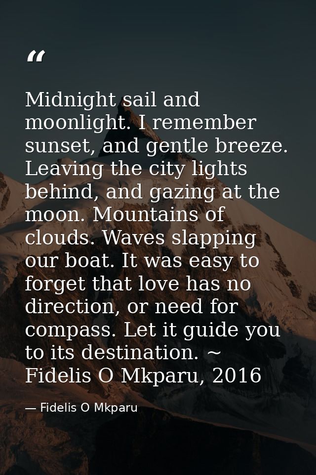Midnight sail and moonlight. I remember sunset, and gentle breeze. Leaving the city lights behind, and gazing at the moo — Fidelis O Mkparu
