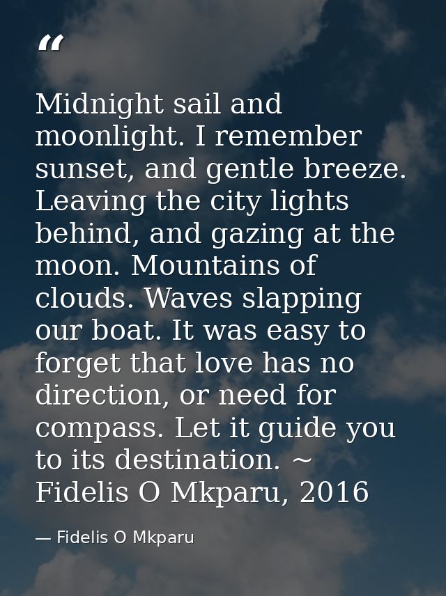 Midnight sail and moonlight. I remember sunset, and gentle breeze. Leaving the city lights behind, and gazing at the moo — Fidelis O Mkparu