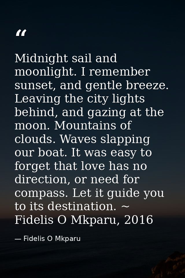 Midnight sail and moonlight. I remember sunset, and gentle breeze. Leaving the city lights behind, and gazing at the moo — Fidelis O Mkparu