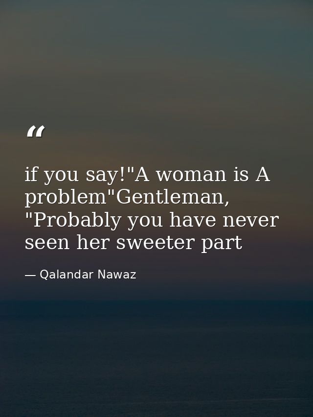 if you say!"A woman is A problem"Gentleman, "Probably you have never seen her sweeter part — Qalandar Nawaz