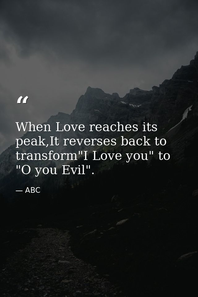 When Love reaches its peak,It reverses back to transform"I Love you" to "O you Evil". — ABC