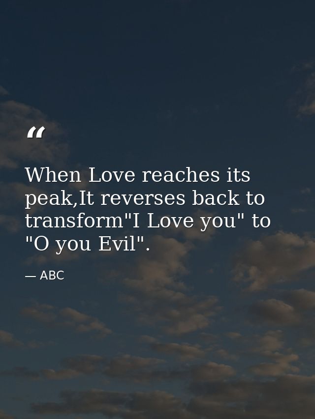 When Love reaches its peak,It reverses back to transform"I Love you" to "O you Evil". — ABC