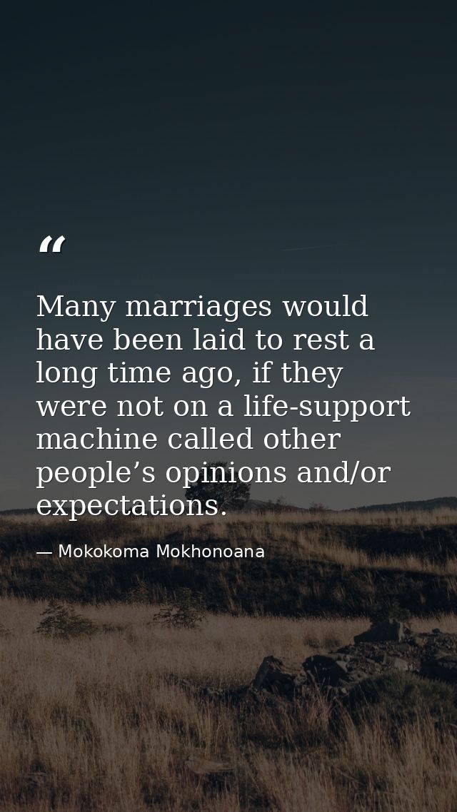Many marriages would have been laid to rest a long time ago, if they were not on a life-support machine called other peo — Mokokoma Mokhonoana