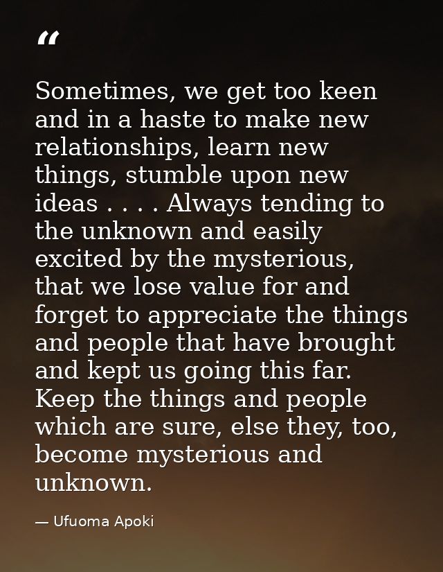 Sometimes, we get too keen and in a haste to make new relationships, learn new things, stumble upon new ideas . . . . Al — Ufuoma Apoki