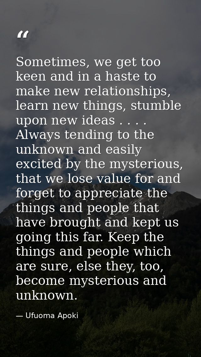 Sometimes, we get too keen and in a haste to make new relationships, learn new things, stumble upon new ideas . . . . Al — Ufuoma Apoki