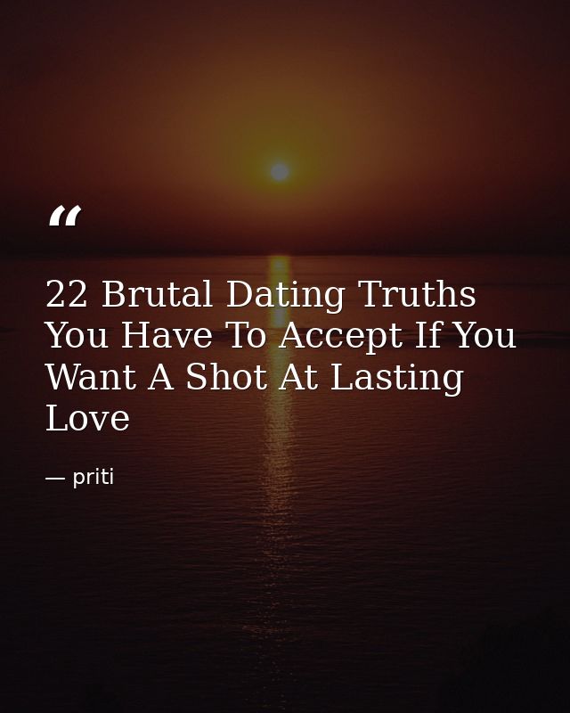 22 Brutal Dating Truths You Have To Accept If You Want A Shot At Lasting Love — priti