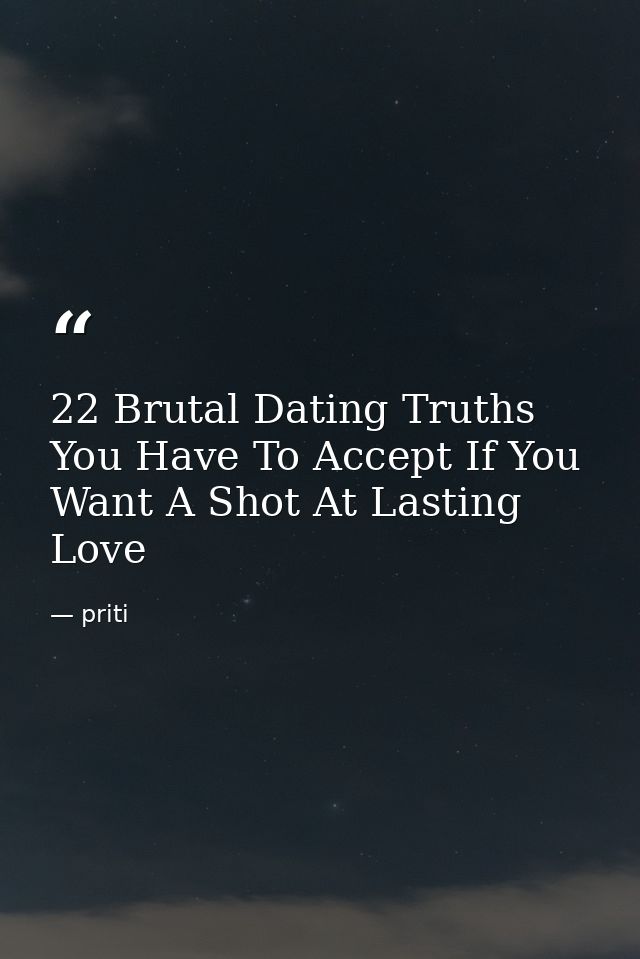 22 Brutal Dating Truths You Have To Accept If You Want A Shot At Lasting Love — priti