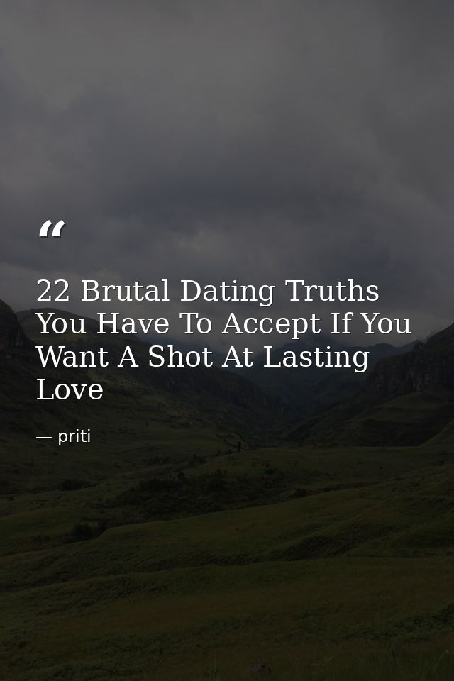22 Brutal Dating Truths You Have To Accept If You Want A Shot At Lasting Love — priti