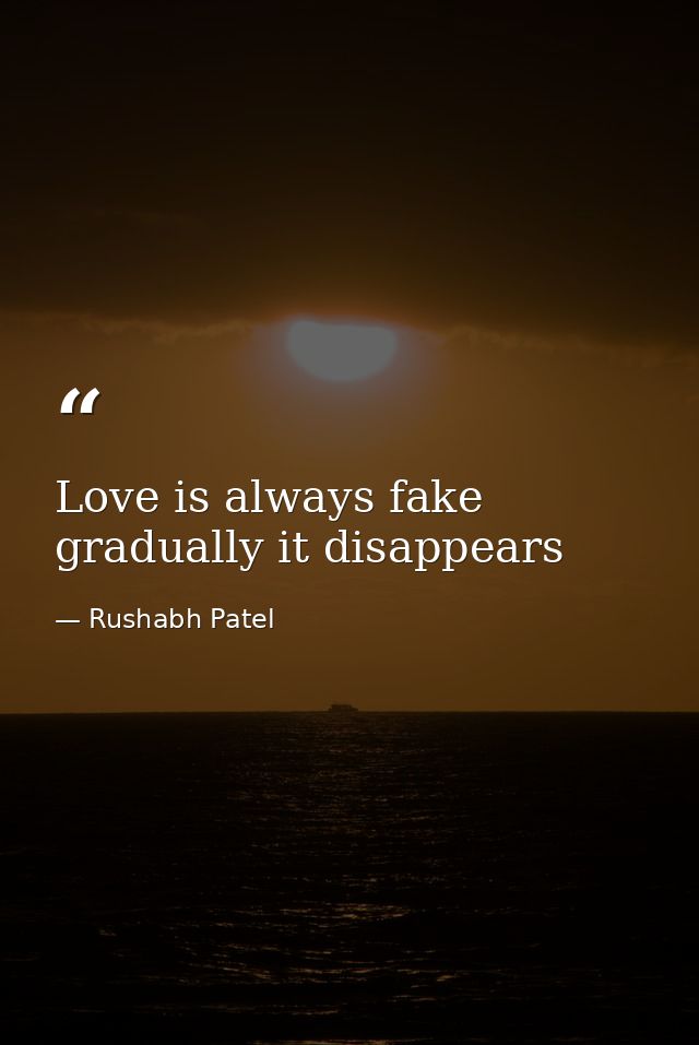 Love is always fake gradually it disappears — Rushabh Patel