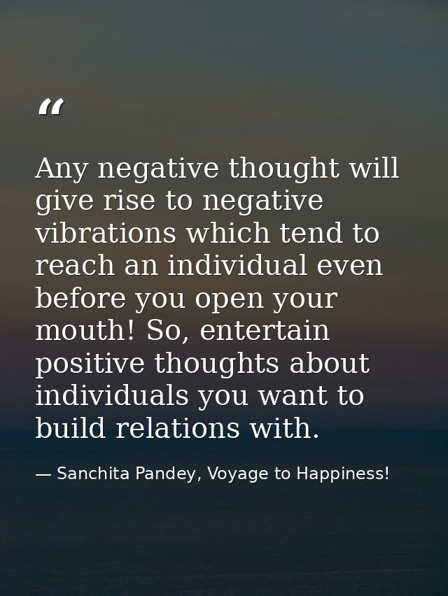 Any negative thought will give rise to negative vibrations which tend to reach an individual even before you open your m — Sanchita Pandey, Voyage to Happiness!