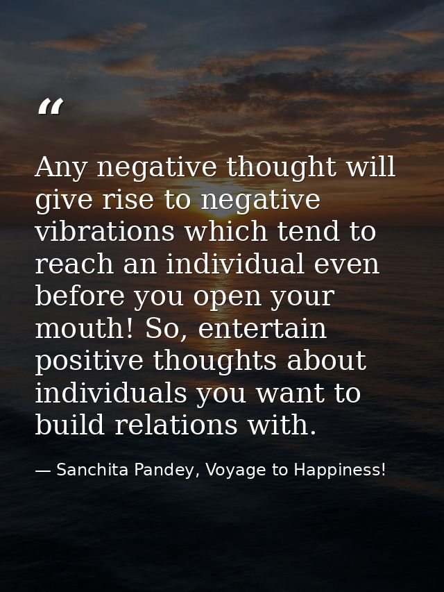 Any negative thought will give rise to negative vibrations which tend to reach an individual even before you open your m — Sanchita Pandey, Voyage to Happiness!