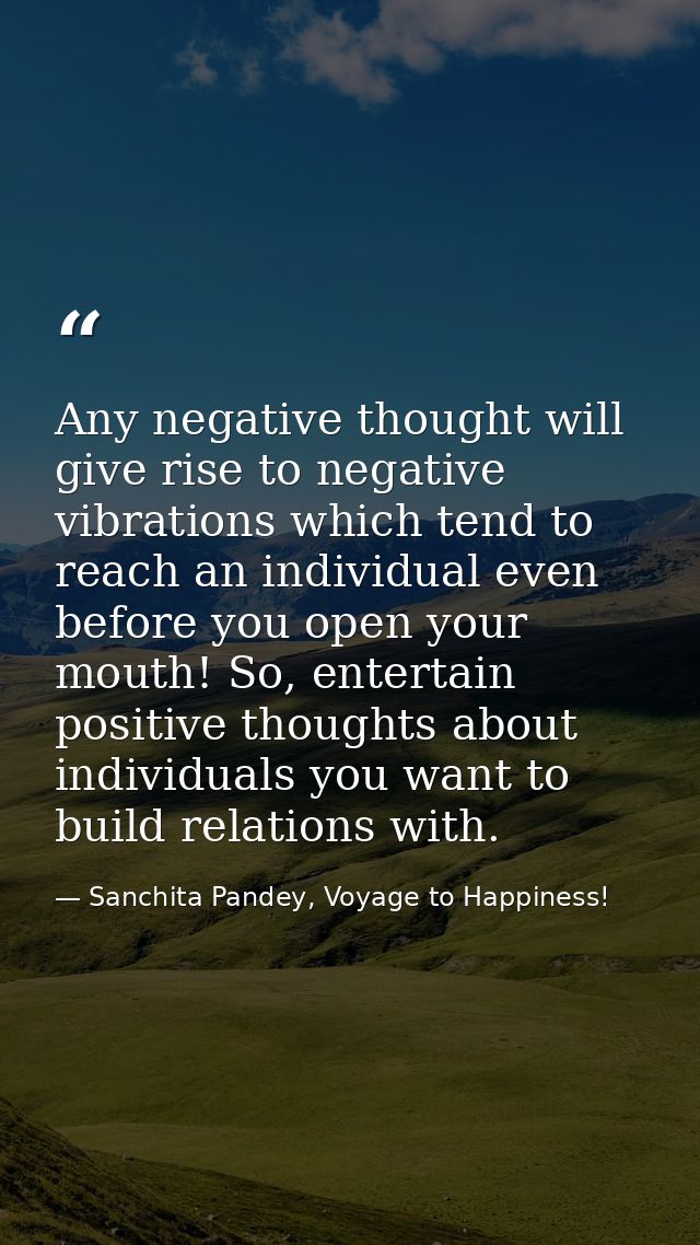 Any negative thought will give rise to negative vibrations which tend to reach an individual even before you open your m — Sanchita Pandey, Voyage to Happiness!