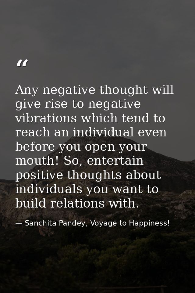 Any negative thought will give rise to negative vibrations which tend to reach an individual even before you open your m — Sanchita Pandey, Voyage to Happiness!