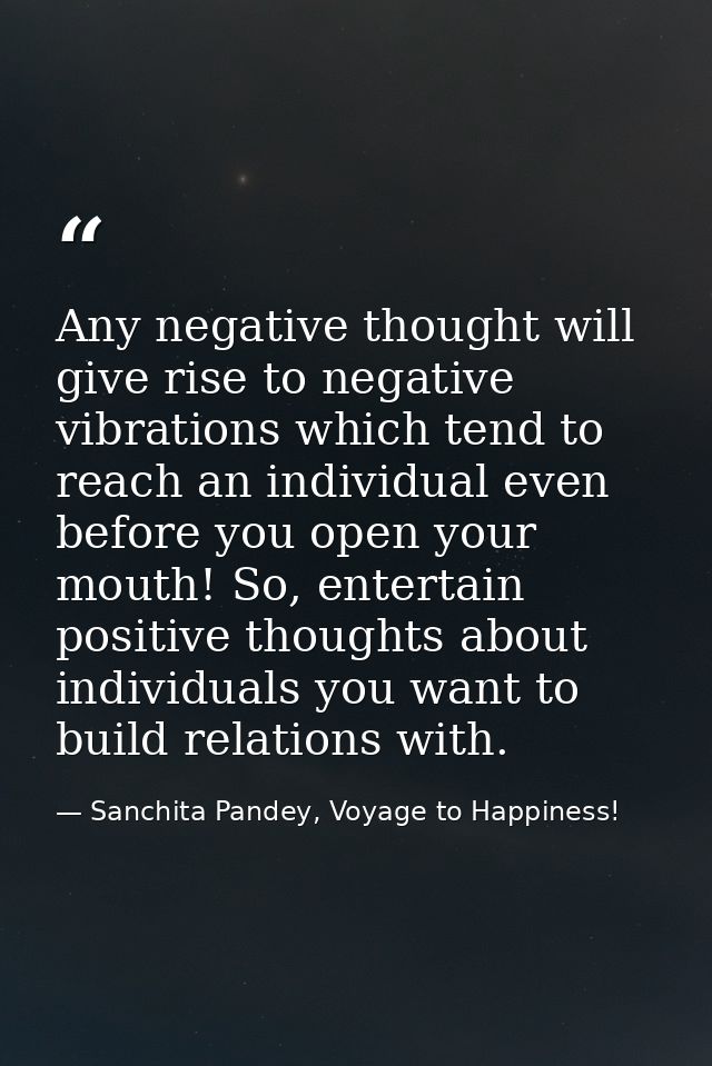 Any negative thought will give rise to negative vibrations which tend to reach an individual even before you open your m — Sanchita Pandey, Voyage to Happiness!