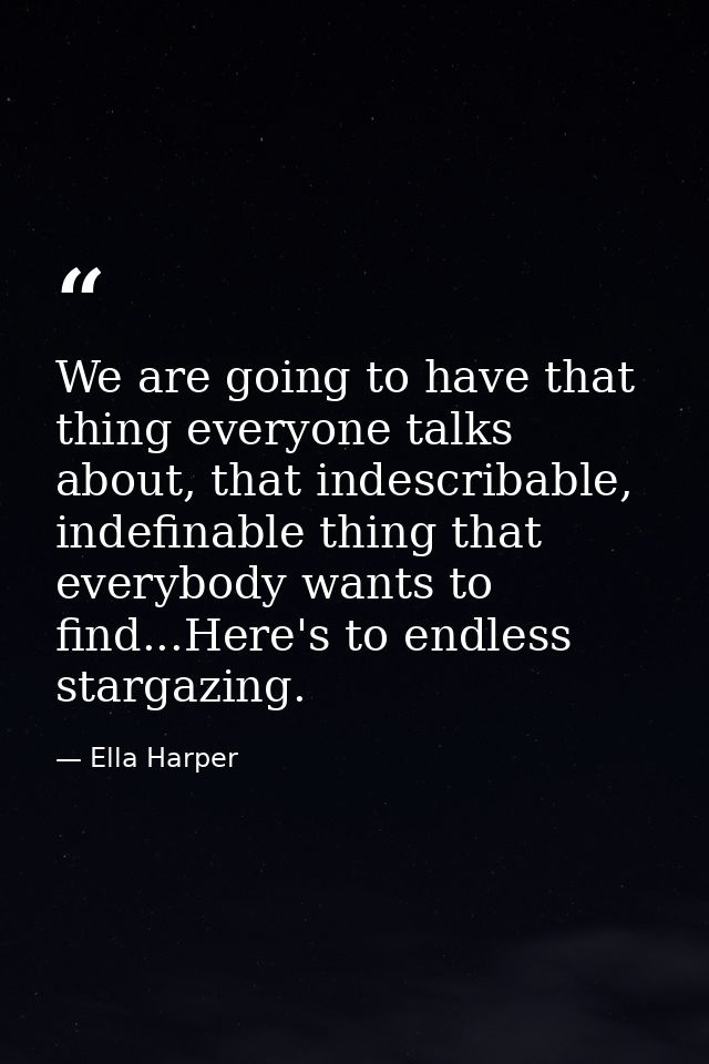 We are going to have that thing everyone talks about, that indescribable, indefinable thing that everybody wants to find — Ella Harper