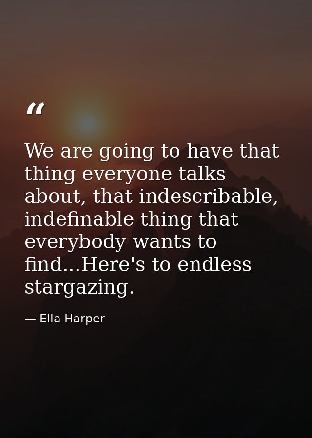 We are going to have that thing everyone talks about, that indescribable, indefinable thing that everybody wants to find — Ella Harper