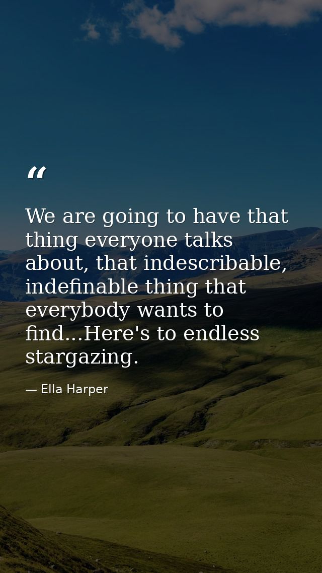 We are going to have that thing everyone talks about, that indescribable, indefinable thing that everybody wants to find — Ella Harper