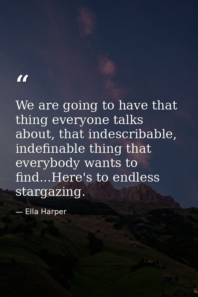 We are going to have that thing everyone talks about, that indescribable, indefinable thing that everybody wants to find — Ella Harper
