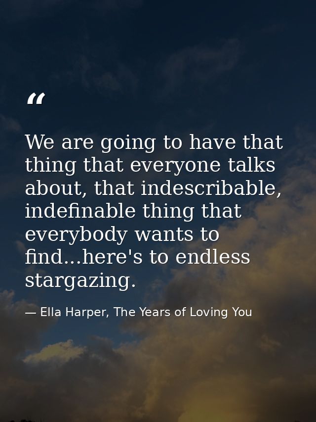 We are going to have that thing that everyone talks about, that indescribable, indefinable thing that everybody wants to — Ella Harper, The Years of Loving You