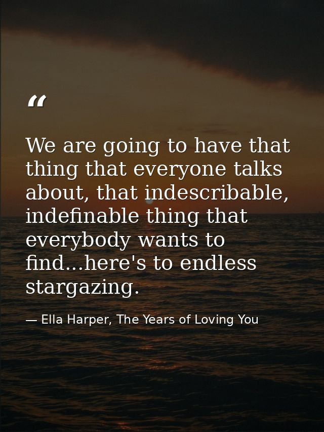 We are going to have that thing that everyone talks about, that indescribable, indefinable thing that everybody wants to — Ella Harper, The Years of Loving You