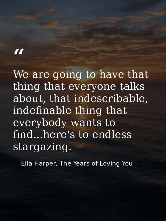 We are going to have that thing that everyone talks about, that indescribable, indefinable thing that everybody wants to — Ella Harper, The Years of Loving You