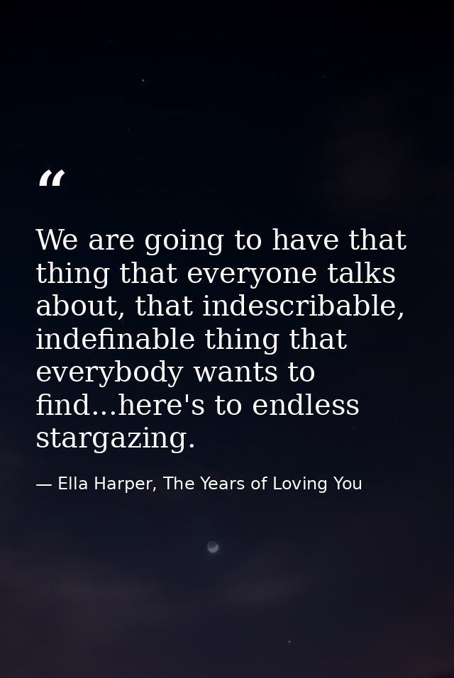 We are going to have that thing that everyone talks about, that indescribable, indefinable thing that everybody wants to — Ella Harper, The Years of Loving You