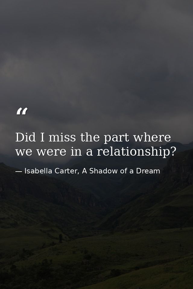 Did I miss the part where we were in a relationship? — Isabella Carter, A Shadow of a Dream