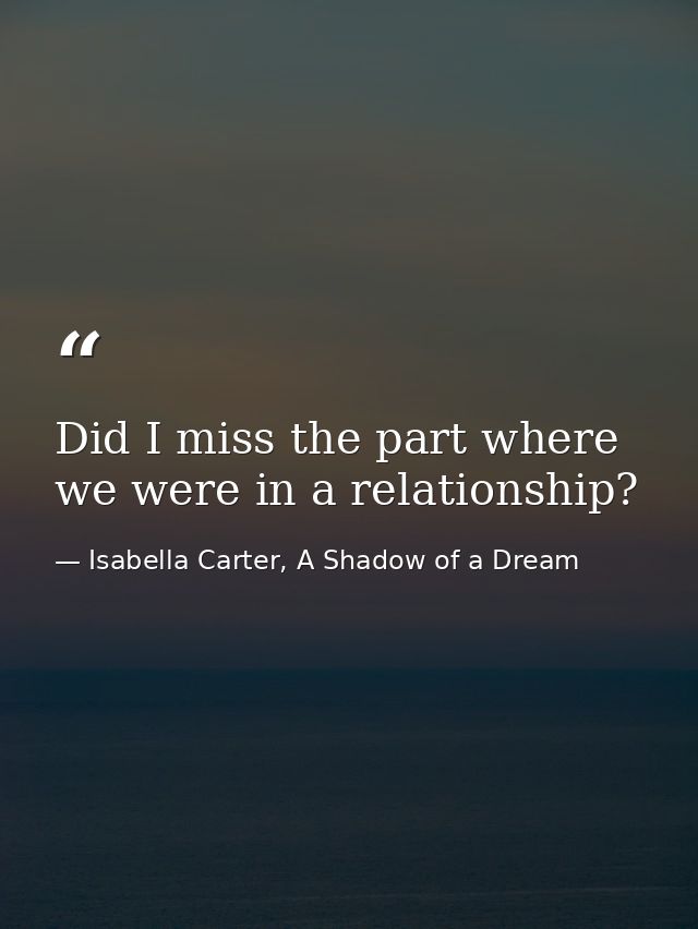 Did I miss the part where we were in a relationship? — Isabella Carter, A Shadow of a Dream