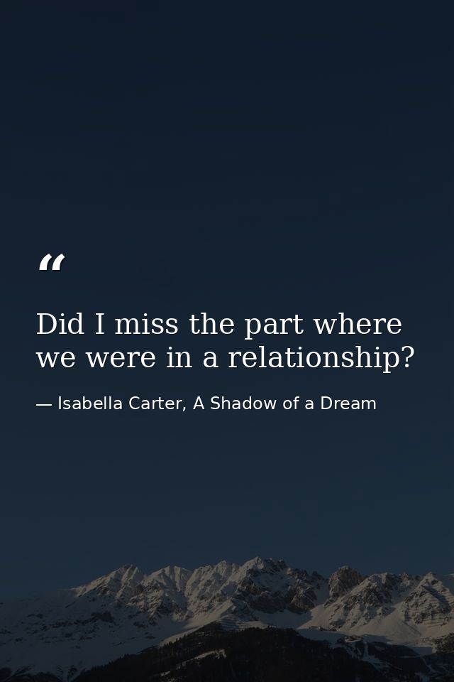 Did I miss the part where we were in a relationship? — Isabella Carter, A Shadow of a Dream