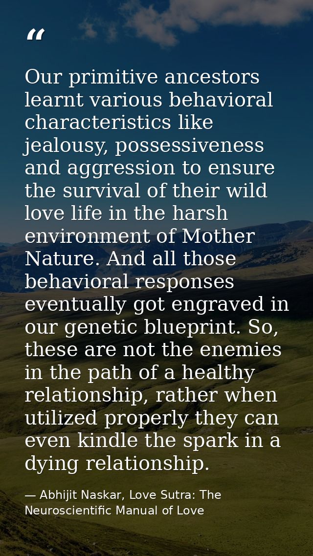 Our primitive ancestors learnt various behavioral characteristics like jealousy, possessiveness and aggression to ensure — Abhijit Naskar, Love Sutra: The Neuroscientific Manual of Love