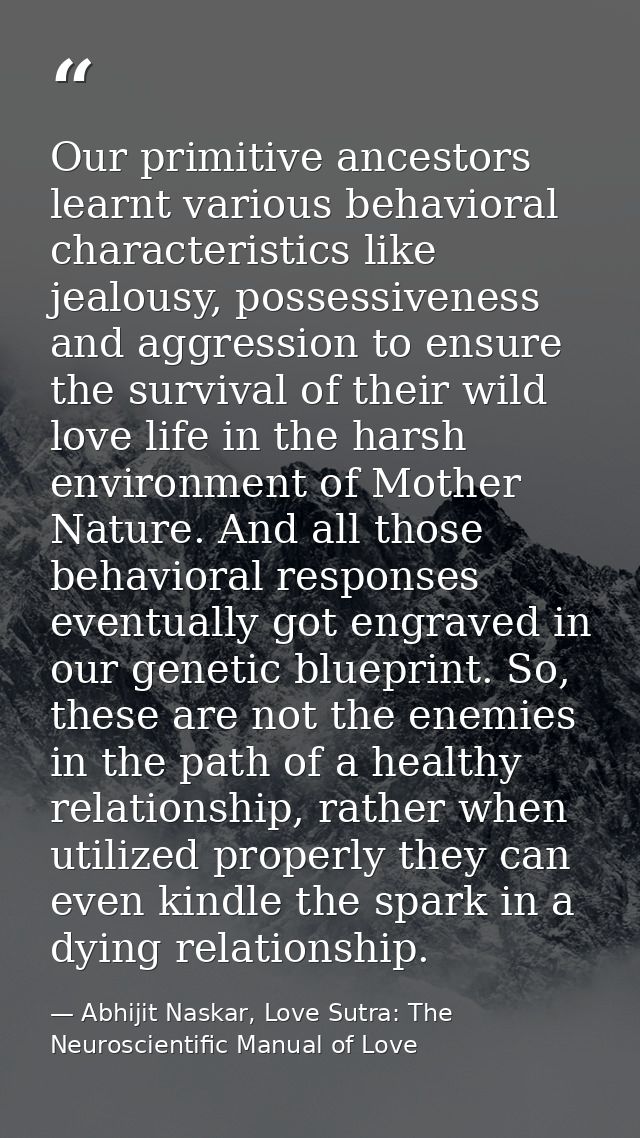 Our primitive ancestors learnt various behavioral characteristics like jealousy, possessiveness and aggression to ensure — Abhijit Naskar, Love Sutra: The Neuroscientific Manual of Love