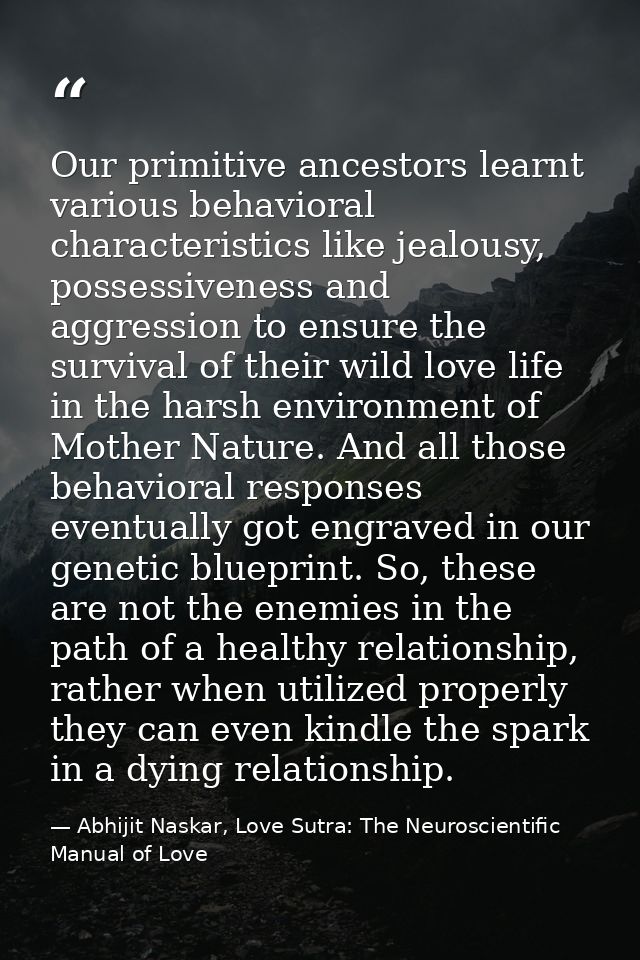 Our primitive ancestors learnt various behavioral characteristics like jealousy, possessiveness and aggression to ensure — Abhijit Naskar, Love Sutra: The Neuroscientific Manual of Love