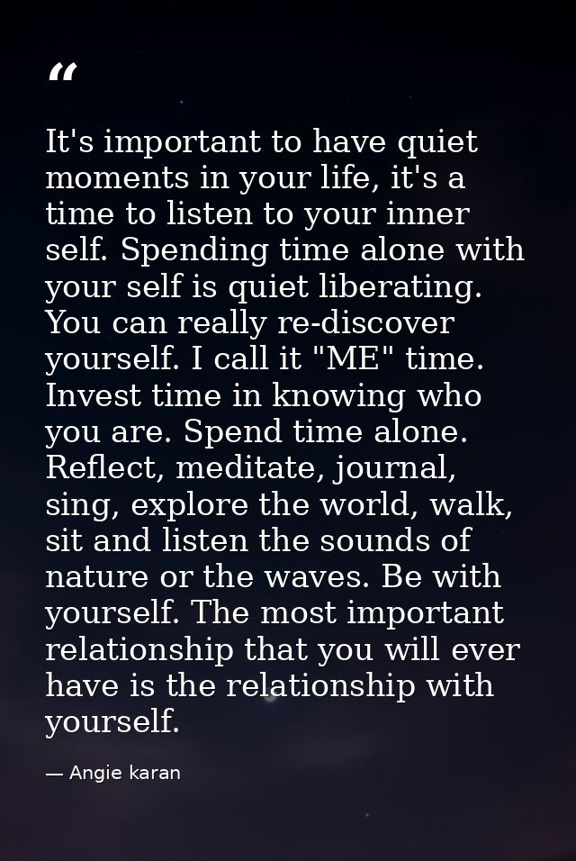It's important to have quiet moments in your life, it's a time to listen to your inner self. Spending time alone with yo — Angie karan