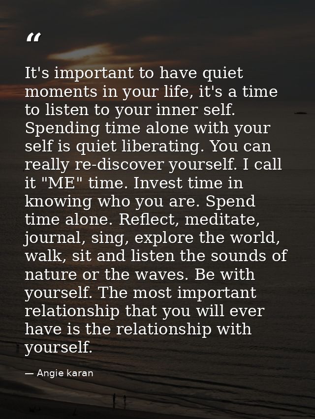 It's important to have quiet moments in your life, it's a time to listen to your inner self. Spending time alone with yo — Angie karan