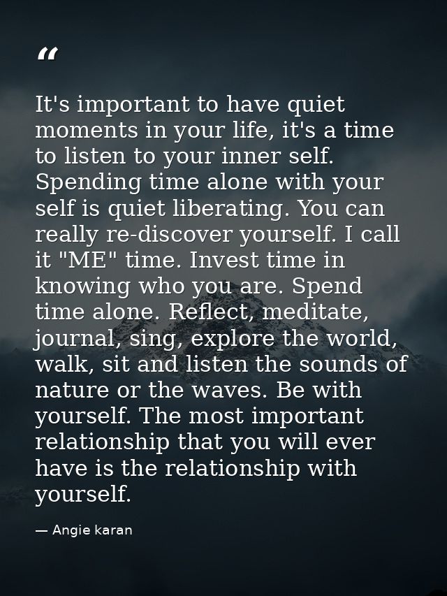 It's important to have quiet moments in your life, it's a time to listen to your inner self. Spending time alone with yo — Angie karan