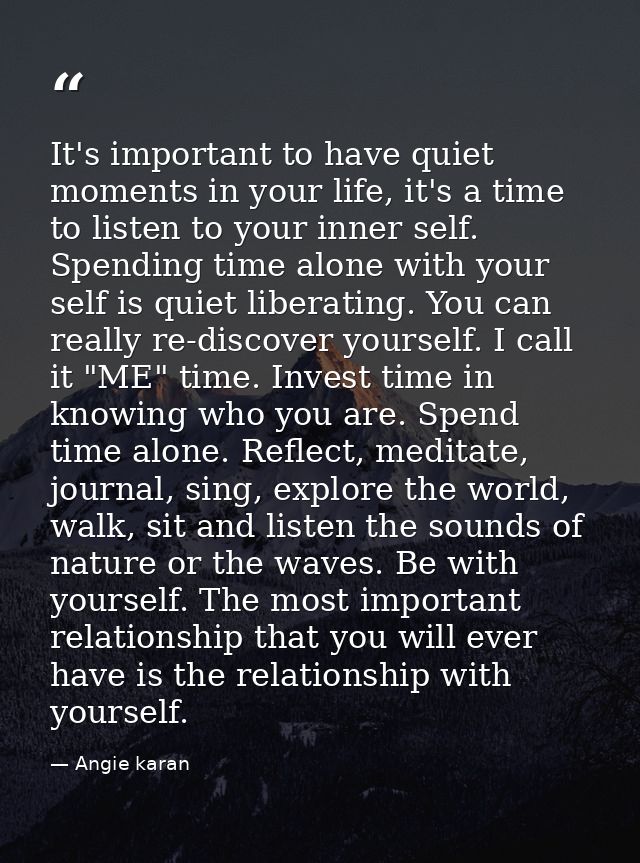 It's important to have quiet moments in your life, it's a time to listen to your inner self. Spending time alone with yo — Angie karan
