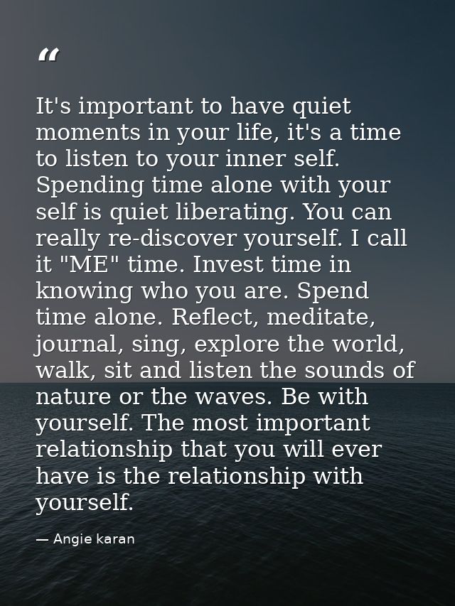 It's important to have quiet moments in your life, it's a time to listen to your inner self. Spending time alone with yo — Angie karan