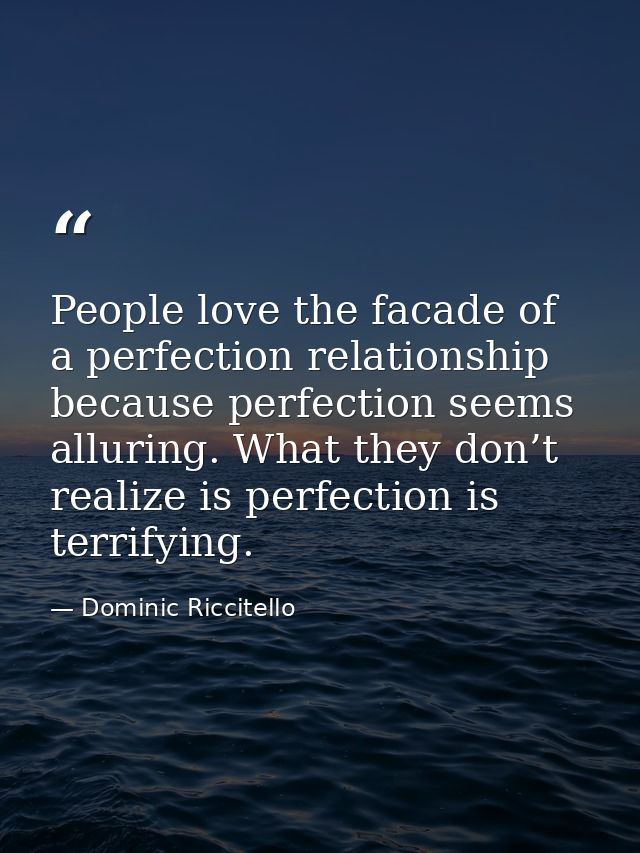 People love the facade of a perfection relationship because perfection seems alluring. What they don’t realize is perfec — Dominic Riccitello