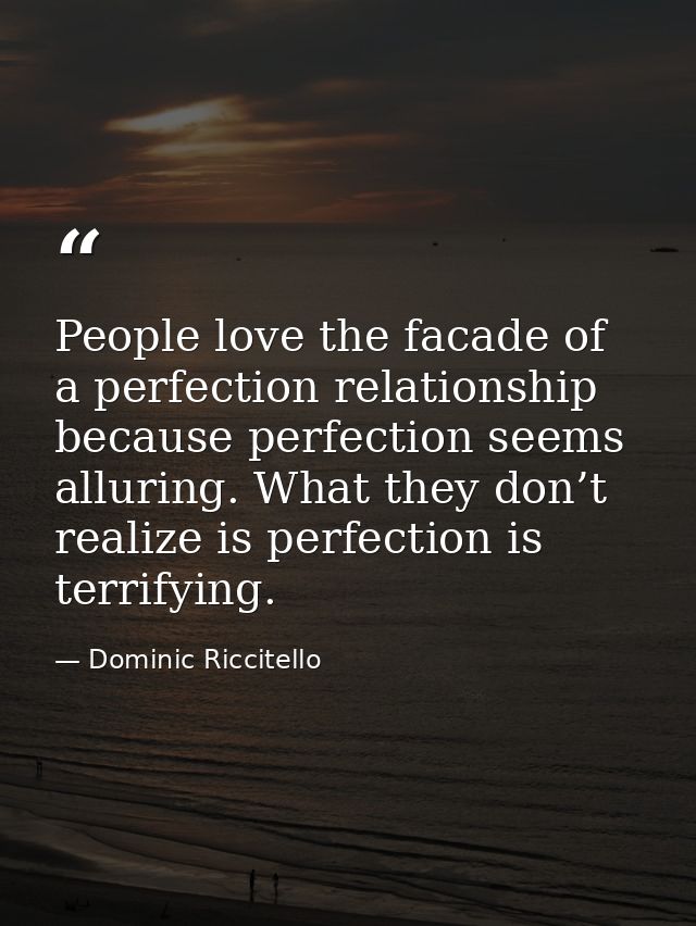 People love the facade of a perfection relationship because perfection seems alluring. What they don’t realize is perfec — Dominic Riccitello