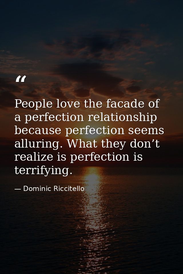 People love the facade of a perfection relationship because perfection seems alluring. What they don’t realize is perfec — Dominic Riccitello