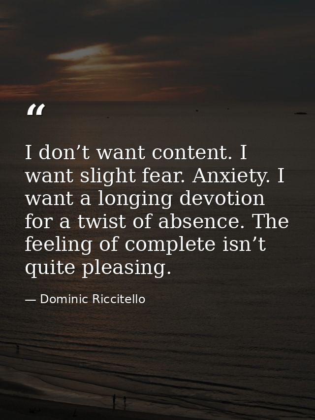 I don’t want content. I want slight fear. Anxiety. I want a longing devotion for a twist of absence. The feeling of comp — Dominic Riccitello