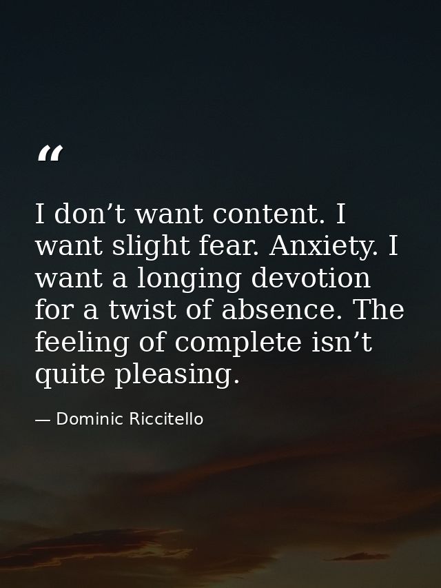 I don’t want content. I want slight fear. Anxiety. I want a longing devotion for a twist of absence. The feeling of comp — Dominic Riccitello