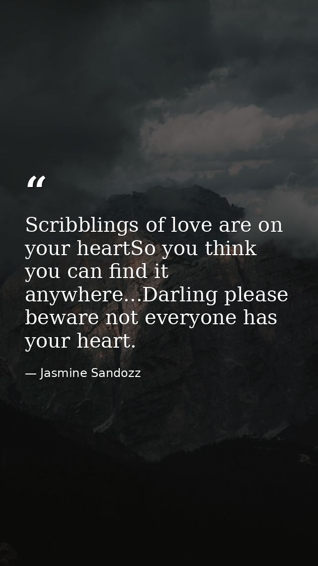 Scribblings of love are on your heartSo you think you can find it anywhere...Darling please beware not everyone has your — Jasmine Sandozz