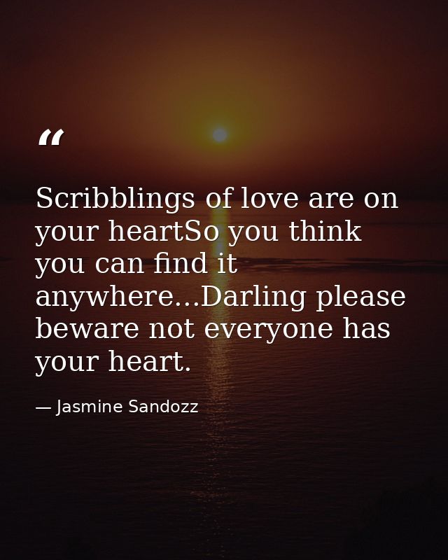 Scribblings of love are on your heartSo you think you can find it anywhere...Darling please beware not everyone has your — Jasmine Sandozz